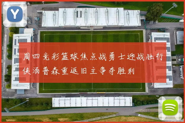 周四竞彩篮球焦点战勇士迎战独行侠汤普森重返旧主争夺胜利