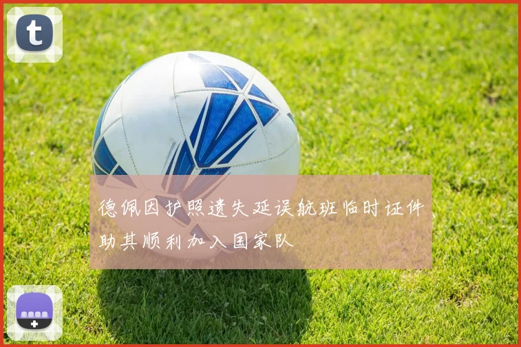 德佩因护照遗失延误航班临时证件助其顺利加入国家队