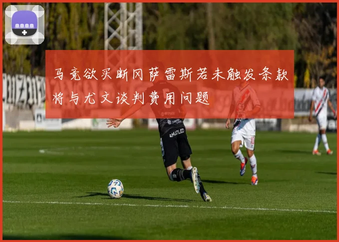 马竞欲买断冈萨雷斯若未触发条款将与尤文谈判费用问题